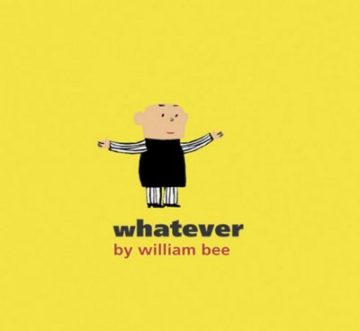 Whatever / by William Bee.
