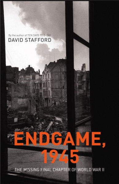Endgame, 1945 : the missing final chapter of World War II / David Stafford.