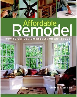 Affordable remodel : how to get custom results on any budget / Fernando Pagés Ruiz.