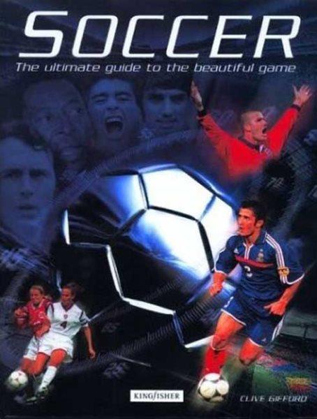 Soccer : the ultimate guide to the beautiful game / Clive Gifford.