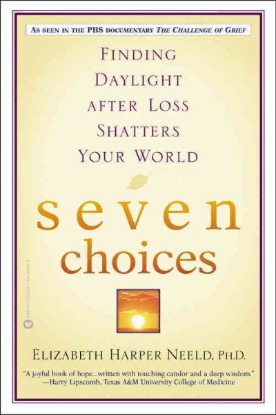 Seven choices : finding daylight after loss shatters your world / Elizabeth Harper Neeld.