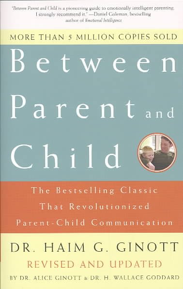 Between parent and child : the bestselling classic that revolutionized parent-child communication / Haim G. Ginott.