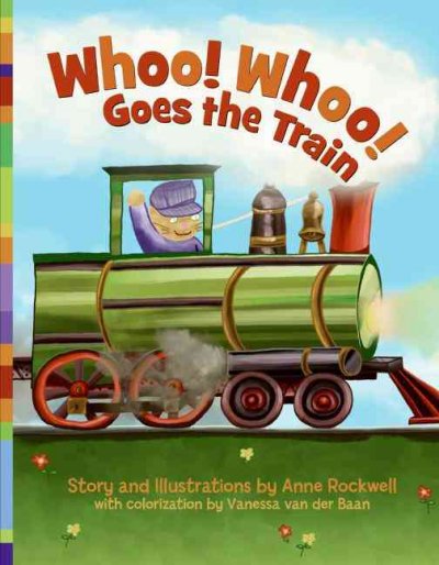 Whoo! Whoo! Goes the train / story and illustrations by Anne Rockwell ; with colorization by Vanessa van der Baan.