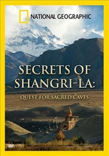 Secrets of Shangri-La [videorecording] : quest for sacred caves / a National Geographic production in association with PBS, France 5 and Sky Door Films.