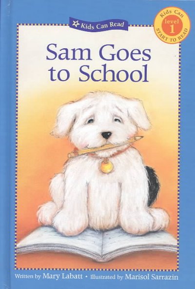 Sam goes to school / written by Mary Labatt ; illustrated by Marisol Sarrazin.
