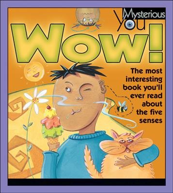 Wow! : the most interesting book you'll ever read about the five senses / written by Trudee Romanek ; illustrated by Rose Cowles.