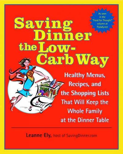Saving dinner the low-carb way : healthy menus, recipes, and the shopping lists that will keep the whole family at the dinner table / Leanne Ely.