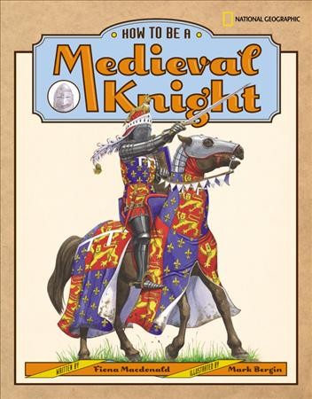 How to be a medieval knight / written by Fiona Macdonald ; illustrated by Mark Bergin.