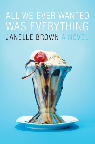 All we ever wanted was everything : a novel / Janelle Brown.