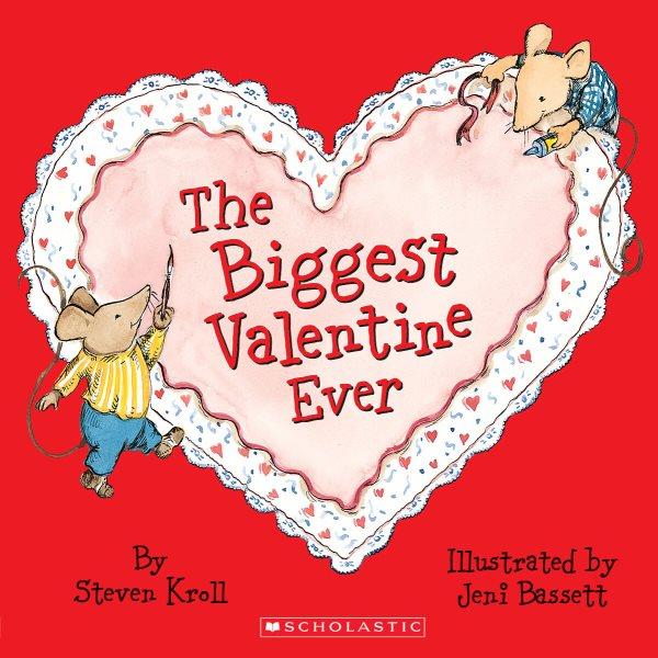 The biggest valentine ever / by Steven Kroll ; illustrated by Jeni Bassett.