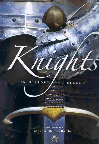 Knights : in history and in legend / chief consultant, Constance Brittain Bouchard.