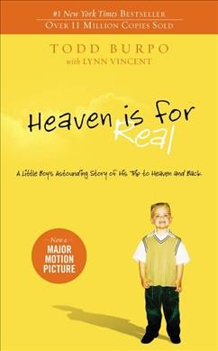 Heaven is for real : a little boy's astounding story of his trip to heaven and back / Todd Burpo with Lynn Vincent.
