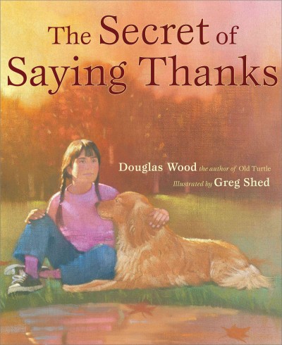 The secret of saying thanks / Douglas Wood ; illustrated by Greg Shed.