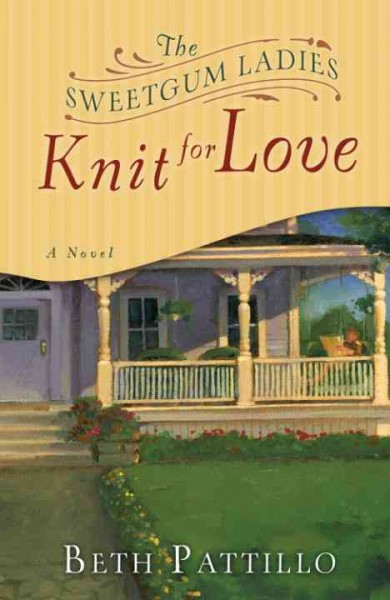 The Sweetgum ladies knit for love : a novel / Beth Pattillo.