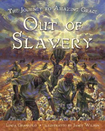 Out of slavery : the journey to Amazing Grace / Linda Granfield ; illustrated by Janet Wilson.