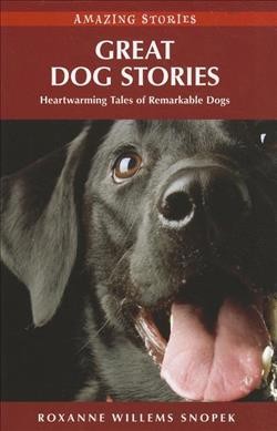 Great dog stories : heartwarming tales of remarkable dogs / Roxanne Willems Snopek.