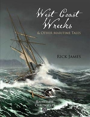 Raincoast chronicles 21 : west coast wrecks and other maritime tales / Rick James.