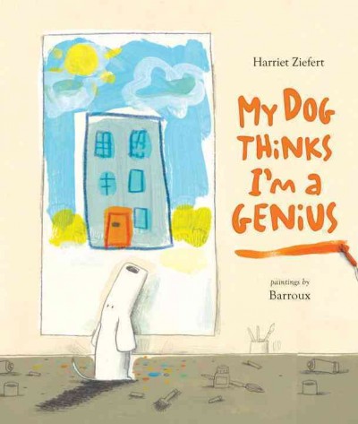 My dog thinks I'm a genius / by Harriet Ziefert ; illustrated by Barroux.