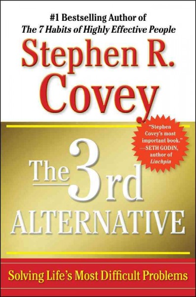 The 3rd alternative : solving life's most difficult problems / by Stephen R. Covey.