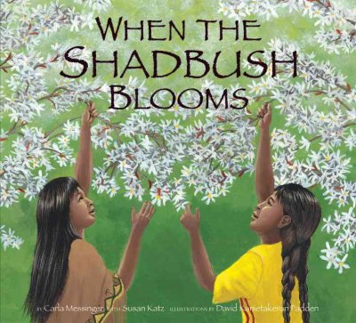 When the shadbush blooms / by Carla Messinger, with Susan Katz ; illustrated by David Kanietakeron Fadden.