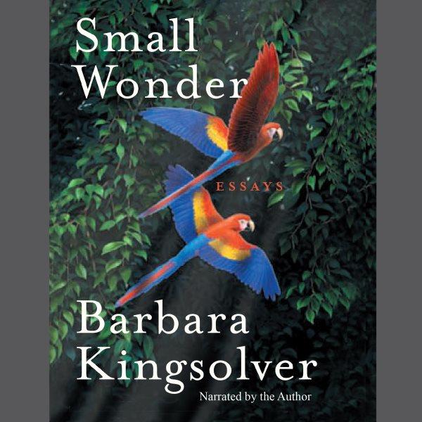 Small wonder [electronic resource] / Barbara Kingsolver.