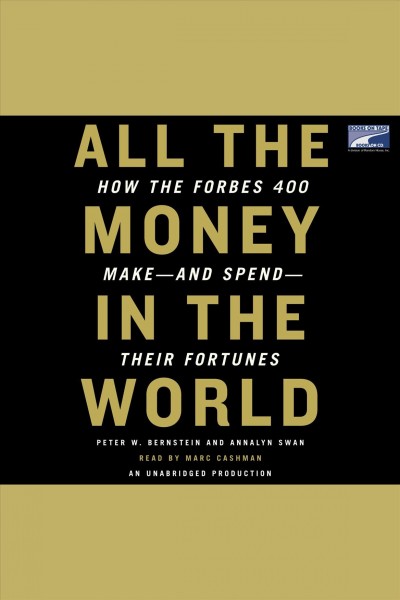 All the money in the world [electronic resource] : how the Forbes 400 make--and spend--their fortunes / [edited by] Peter W. Bernstein [and Annalyn Swan].