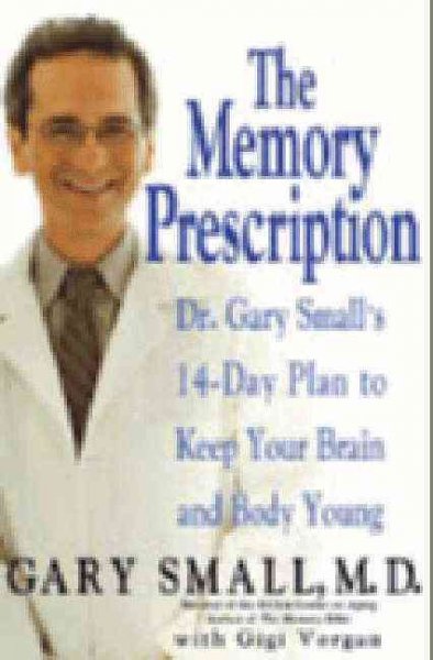 The memory prescription [electronic resource] : Dr. Gary Small's 14-day plan to keep your brain and body young / Gary Small with Gigi Vorgan.