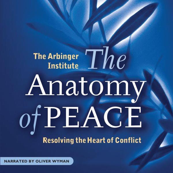 The anatomy of peace [electronic resource] : resolving the heart of conflict / The Arbinger Institute.