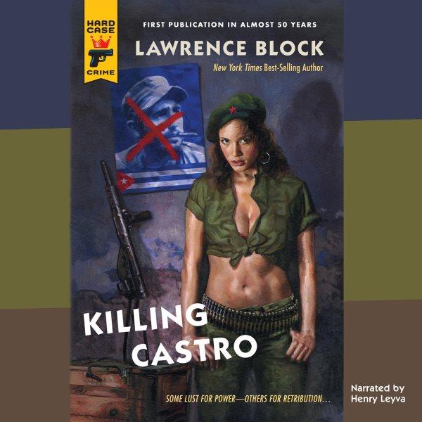 Killing Castro [electronic resource] / Lawrence Block.