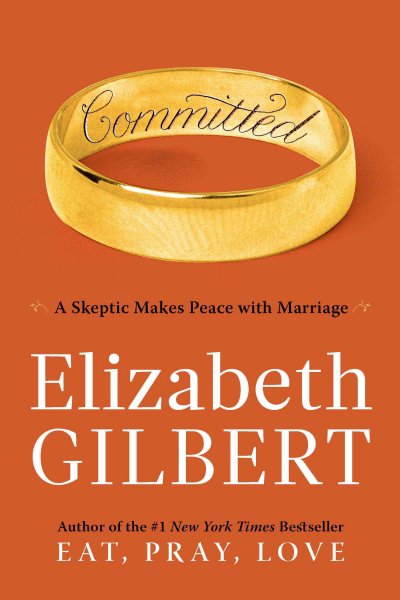 Committed [electronic resource] : a skeptic makes peace with marriage / Elizabeth Gilbert.