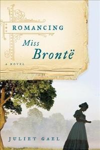 Romancing Miss Bront�e [electronic resource] : a novel / Juliet Gael.