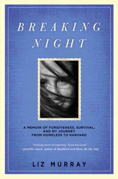 Breaking night [electronic resource] : a memoir of forgiveness, survival, and my journey from homeless to Harvard / Liz Murray.