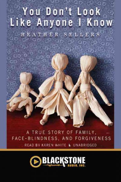 You don't look like anyone I know [electronic resource] : [a true story of family, face-blindness, and forgiveness] / by Heather Sellers.