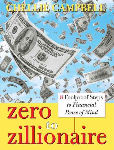 Zero to zillionaire [electronic resource] : 8 foolproof steps to financial peace of mind / by Chellie Campbell.