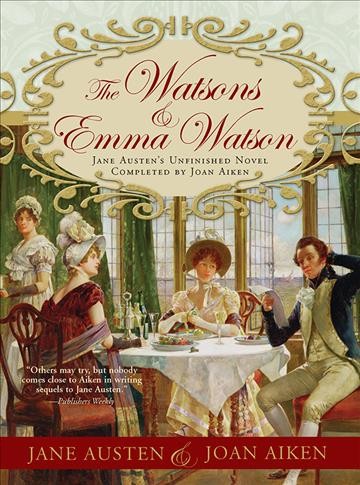 The Watsons and Emma Watson [electronic resource] : Jane Austen's unfinished novel completed / Jane Austen and Joan Aiken.