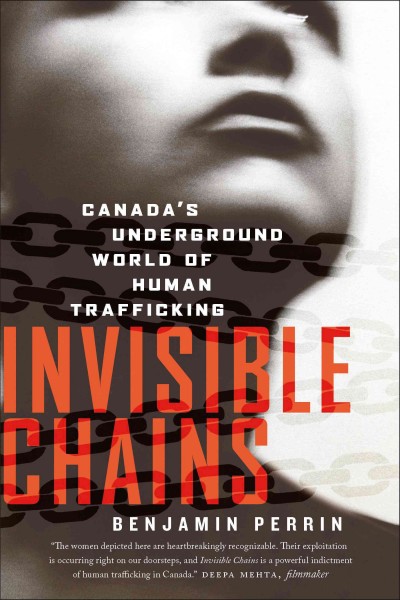 Invisible chains [electronic resource] : Canada's underground world of human trafficking / Benjamin Perrin.