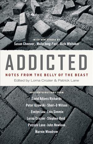 Addicted [electronic resource] : notes from the belly of the beast / edited by Lorna Crozier & Patrick Lane.