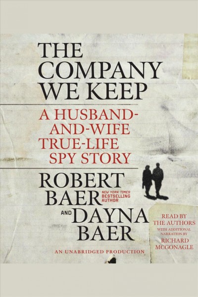 The company we keep [electronic resource] : [a husband-and-wife true-life spy story] / Robert and Dayna Baer.