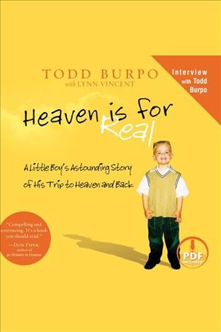 Heaven is for real [electronic resource] : a little boy's astounding story of his trip to Heaven and back / Todd Burpo [with] Lynn Vincent.