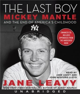 The last boy [electronic resource] : Mickey Mantle and the end of America's childhood / Jane Leavy.