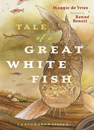 Tale of a great white fish [electronic resource] : a sturgeon story / Maggie de Vries ; illustrated by Renn�e Benoit.