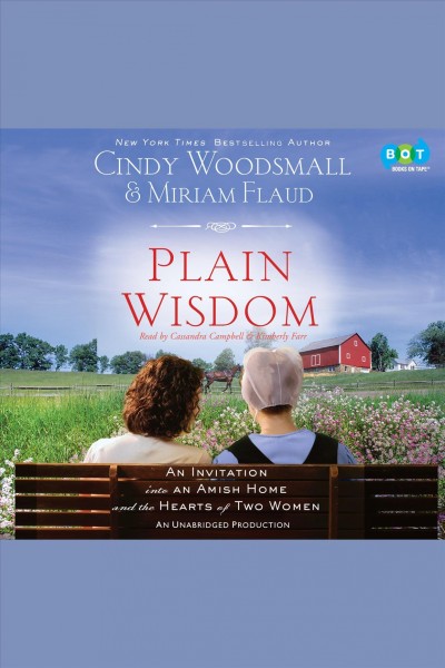 Plain wisdom [electronic resource] : an invitation into an Amish home and the hearts of two women / Cindy Woodsmall and Miriam Flaud.