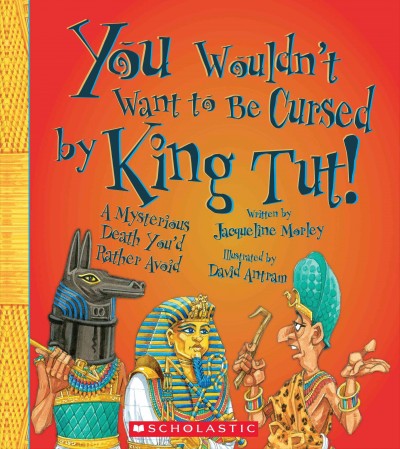 You wouldn't want to be cursed by King Tut! : a mysterious death you'd rather avoid / Jacqueline Morley ; illustrated by David Antram.