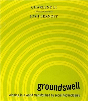 Groundswell [electronic resource] : winning in a world transformed by social technologies / Charlene Li, Josh Bernoff.