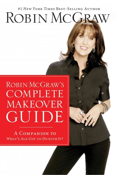 Robin McGraw's complete makeover guide [electronic resource] : a companion to "What's age got to do with it?" / Robin McGraw.