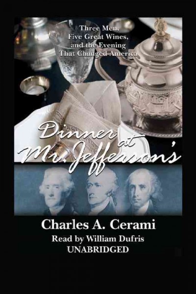 Dinner at Mr. Jefferson's [electronic resource] : three men, five great wines, and the evening that changed America / Charles Cerami.