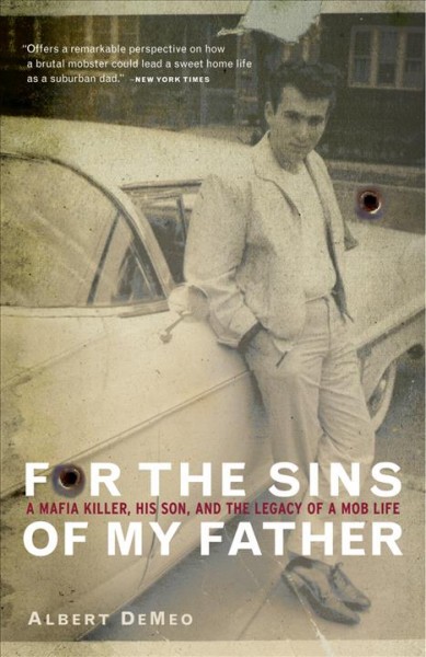 For the sins of my father [electronic resource] : a Mafia killer, his son, and the legacy of a mob life / Albert DeMeo, with Mary Jane Ross.