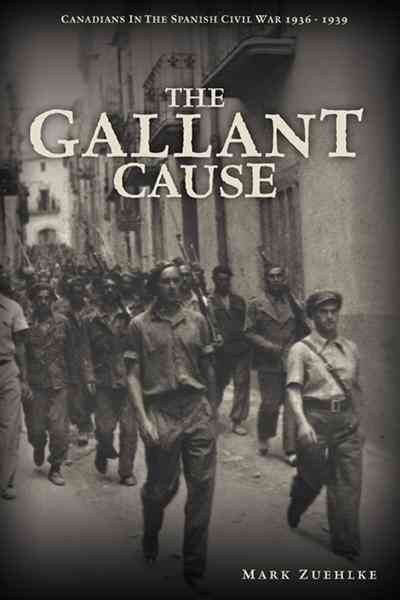 The gallant cause [electronic resource] : Canadians in the Spanish Civil War, 1936-1939 / Mark Zuehlke.