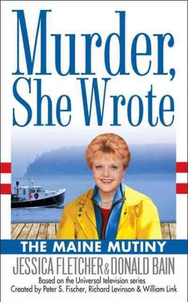 The Maine mutiny [electronic resource] : a murder, she wrote mystery : a novel / by Jessica Fletcher and Donald Bain.
