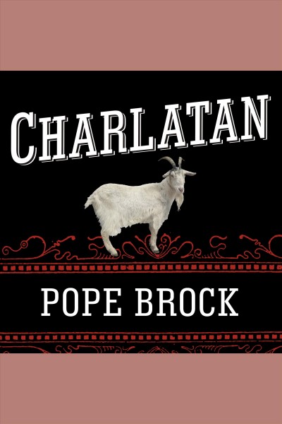 Charlatan [electronic resource] : America's most dangerous huckster, the man who pursued him, and the age of flimflam / Pope Brock.